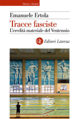 Tracce Fasciste. L'eredita Materiale Del Ventennio Emanuele Ertola Laterza 202