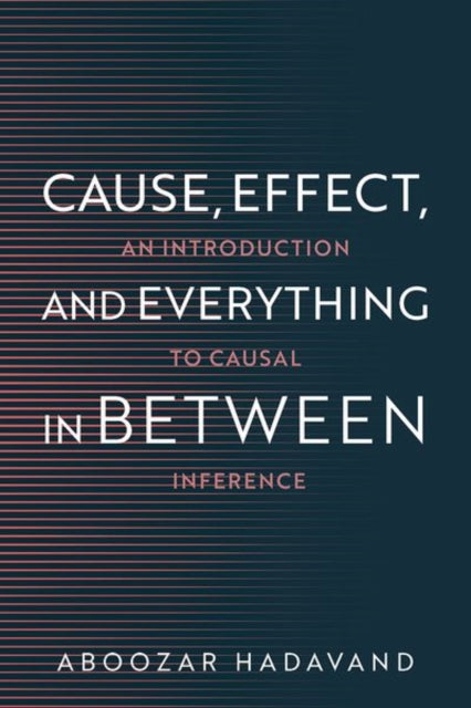 Cause, Effect, and Everything in Between : An Introduction to Causal Inference-9780197801789