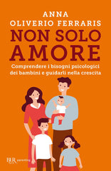 Non Solo Amore. Comprendere I Bisogni Psicologici Dei Bambini E Guidarli Nella