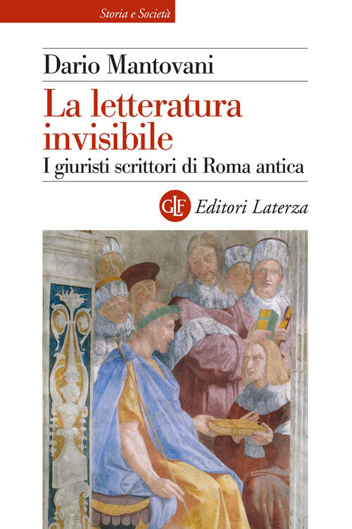 La Letteratura Invisibile. I Giuristi Scrittori Di Roma Antica Dario Mantovani