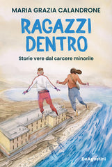 Ragazzi Dentro. Storie Vere Dal Carcere Minorile Maria Grazia Calandrone De Ag
