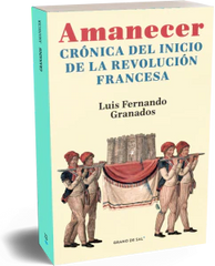Amanecer. Crónica del inicio de la revolución francesa | Luis Fernando Granados