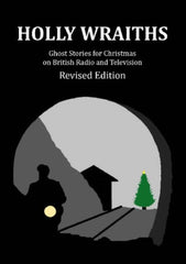 HOLLY WRAITHS: GHOST STORIES FOR CHRISTMAS ON BRITISH RADIO AND TELEVISION (Revised Edition)