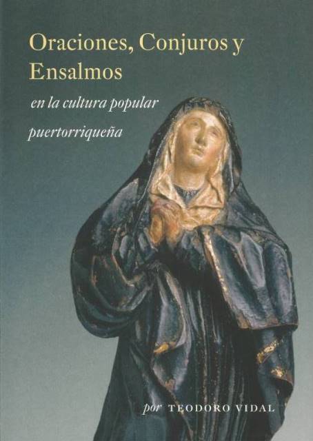 ORACIONES, CONJUROS Y ENSALMOS EN LA CULTURA POPULAR PUERTORRIQUEÑA - Teodoro Vidal